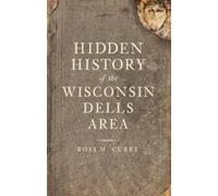 Ross M. Curry Hidden History of the Wisconsin Dells Area (Tascabile)