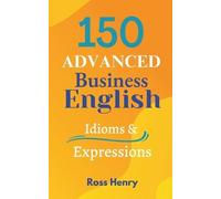 Ross Patrick Henry 150 Advanced Business English Idioms (Tascabile)
