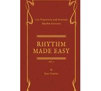 Rhythm Made Easy Vol. 1: 100 Progressive and Practical Rhythm Exercises: Volume 1