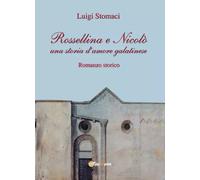 Rossellina e Nicolò - Una storia d'amore galatinese - Luigi Stomaci