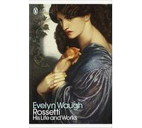 Rossetti: His Life and Works