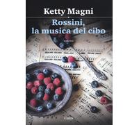 Rossini, la musica del cibo - Magni Ketty