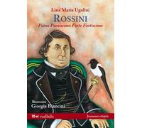 Rossini. Piano pianissimo, forte fortissimo - Ugolini Lina Maria