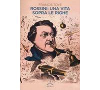 Rossini: una vita sopra le righe