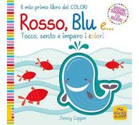 Rosso, blu e... Tocco, sento e imparo i colori. Ediz. a colori