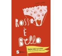 Rosso è bello. Basta tabù sul ciclo! Vivilo (e parlane) come vuoi