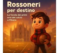 Rossoneri per destino: La favola dei primi eroi del calcio a Milano