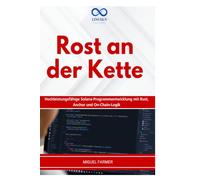 ROST AN DER KETTE: Hochleistungsfähige Solana-Programmentwicklung mit Rust, Anchor und On-Chain-Logik