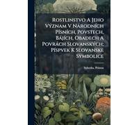 Rostlinstvo A Jeho VÃ1/2znam V NàrodnÃ-ch PÃ-snÃ-ch, Povstech, BàjÃ-ch, Obadech A Povràch SlovanskÃ1/2ch; PÃ-spvek K Slovanske Symbolice