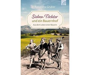 Roswitha Gruber Sieben Töchter und ein Bauernhof: Aus dem Leben eine (Tascabile)