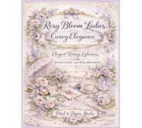 Rosy Bloom Ladies: Curvy Elegance: Elegant Vintage Ephemera For Journaling and Scrapbooking
