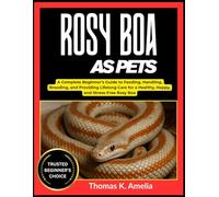 ROSY BOA AS PETS: A Complete Beginner’s Guide to Feeding, Handling, Breeding, and Providing Lifelong Care for a Healthy, Happy, and Stress-Free Rosy Boa