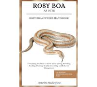 ROSY BOA AS PETS - ROSY BOA OWNERS HANDBOOK: Everything You Need to Know About Caring, Breeding, Feeding, Training, Health, Grooming, and Behavior Management +30 Bonding Strategies and Meal Plan