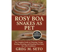 ROSY BOA SNAKES AS PET: The Complete Guide to Choosing, Caring, Feeding, Breeding, and Handling Your Rosy Boa with Confidence.