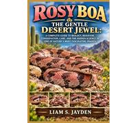 ROSY BOA: THE GENTLE DESERT JEWEL: A COMPLETE GUIDE TO BIOLOGY, BEHAVIOR, CONSERVATION, CARE, AND THE HIDDEN SCIENCE OF ONE OF NATURE’S MOST FASCINATING SNAKES