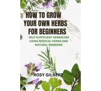 Rosy Gilbert How To Grow Your Herbs For Beginners (Tascabile)