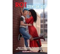 Rot steht dir gut: Eine romantische FF-Geschichte mit Humor, Herz und heißen Nächten