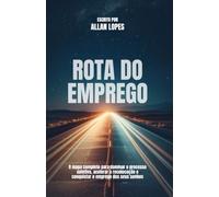Rota do Emprego: O mapa completo para dominar o processo seletivo, acelerar a recolocação e conquistar o emprego dos seus sonhos
