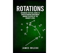Rotations: Advanced Tactical Guide To Understanding Movement Among Players At The Highest Level