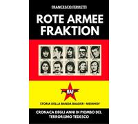 ROTE ARMEE FRAKTION - La Banda Baader-Meinhof: Cronaca degli Anni di Piombo del