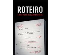 Roteiro: A Arte Visual de Escrever Cinema