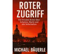 Roter Zugriff: Ein Dresden-Krimi über Schatten, Macht und alte Seilschaften