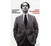 Roth scatenato. Uno scrittore e i suoi libri