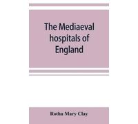 Rotha Mary Clay The mediaeval hospitals of England (Tascabile)