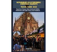 ROTHENBURG & KAYSERSBERG CHRISTMAS MARKETS TRAVEL GUIDE 2025: Experience Europe’s Most Authentic Holiday Celebration with Light Trails, Local Traditions