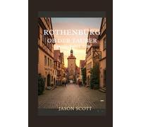 Rothenburg Ob Der Tauber Travel Guide: Medieval Streets, Fairytale Charm & Insider Tips for Germany’s Romantic Road