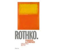 Rothko. Viaggio a Firenze. Ediz. illustrata