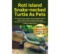 ROTI ISLAND SNAKE-NECKED TURTLE AS PETS: The Complete Care Guide to One of the World’s Rarest Turtles: Habitat Setup, Feeding, Health, Legal ... for Enthusiasts and Responsible Keepers