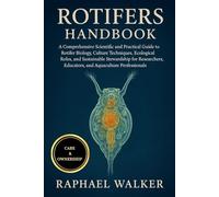 ROTIFERS HANDBOOK: A Comprehensive Scientific and Practical Guide to Rotifer Biology, Culture Techniques, Ecological Roles, and Sustainable ... Educators, and Aquaculture Professionals
