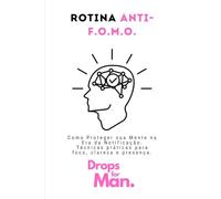 Rotina Anti-F.O.M.O.: Como Proteger sua Mente na Era da Notificação. Técnicas práticas para foco, clareza e presença.