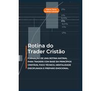 ROTINA DO TRADER CRISTÃO: FORMAÇÃO DE UMA ROTINA MATINAL PARA TRADERS COM BASE EM PRINCÍPIOS CRISTÃOS, FOCO TÉCNICO, MENTALIDADE DISCIPLINADA E PREPARO EMOCIONAL.