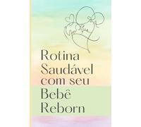 Rotina Saudável com seu Bebê Reborn: Um guia acolhedor para viver momentos de cuidado e conexão
