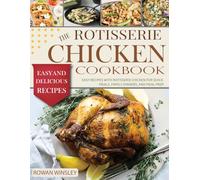 Rotisserie Chicken Cookbook: Easy Recipes with Rotisserie Chicken for Quick Meals, Family Dinners, and Meal Prep.