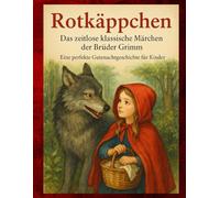 Rotkäppchen: Das zeitlose klassische Märchen der Brüder Grimm: Eine perfekte Gutenachtgeschichte für Kinder - sanftes Vorlesen vor dem Schlafengehen