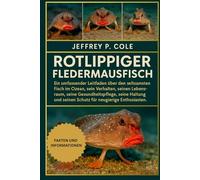 Rotlippiger Fledermausfisch: Ein umfassender Leitfaden über den seltsamsten Fisch im Ozean, sein Verhalten, seinen Lebensraum, seine ... seinen Schutz für neugierige Enthusiasten.