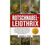 ROTSCHNABEL-LEIOTHRIX: Eine umfassende Studie über Gesang und Lautkommunikation, soziales Gruppenverhalten, Nahrungsökologie, Waldlebensraumnutzung, ... menschlicher Eingriffe und Naturschutz