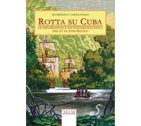 Rotta su Cuba. Le esplorazioni e gli italiani sull'isola dal XV al XVIII secolo