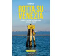 Rotta su Venezia. In barca e in bici lungo la litoranea veneta. Da Chioggia a Trieste. Con cartina 1:170.000