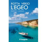Rotta verso l'Egeo. Portolano raccontato - 2022 - Edizioni Il Fra