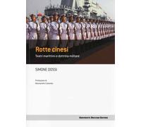 ROTTE CINESI. TEATRI MARITTIMI E DOTTRINA MILITARE - Dossi Simone - 2024