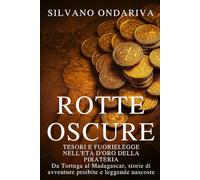 Rotte Oscure: Tesori e Fuorilegge nell’Età d’Oro della Pirateria: Da Tortuga al Madagascar, storie di avventure proibite e leggende nascoste