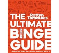 Rotten Tomatoes the Ultimate Binge Guide: 296 Must-See Shows That Changed the Way We Watch TV