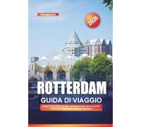 ROTTERDAM Guida di viaggio 2026: Scopri Rotterdam: design contemporaneo, porto storico, festival ed esperienze culinarie olandesi