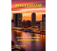 ROTTERDAM: LA CITTÀ DEL FUTURO TRA ACQUA E ARCHITETTURA