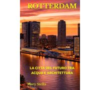 ROTTERDAM: LA CITTÀ DEL FUTURO TRA ACQUA E ARCHITETTURA