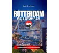 ROTTERDAM REISEFÜHRER 2026: Entdecken Sie versteckte Schätze, historische Sehenswürdigkeiten, Reisetipps und unvergessliche Urlaubserlebnisse